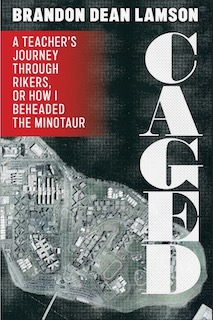 Caged: A Teacher's Journey Through Rikers, or How I Beheaded the Minotaur book cover