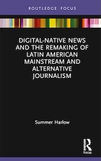 Digital-Native News and the Remaking of Latin American Mainstream and Alternative Journalism book cover