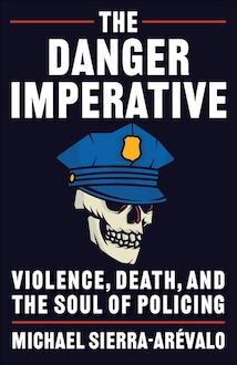 The Danger Imperative: Violence, Death, and the Soul of Policing book cover